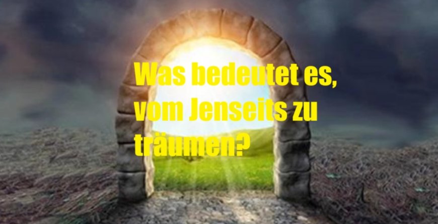 Was bedeutet es, vom Jenseits zu träumen? Berzah-Reich, spirituelle Prüfung und weltliche Herausforderungen